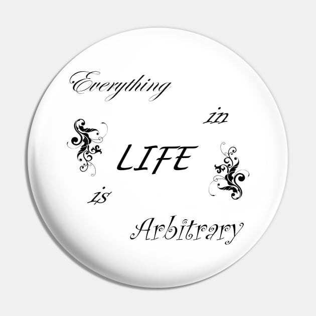 Everything in LIFE is Arbitrary Pin by quingemscreations