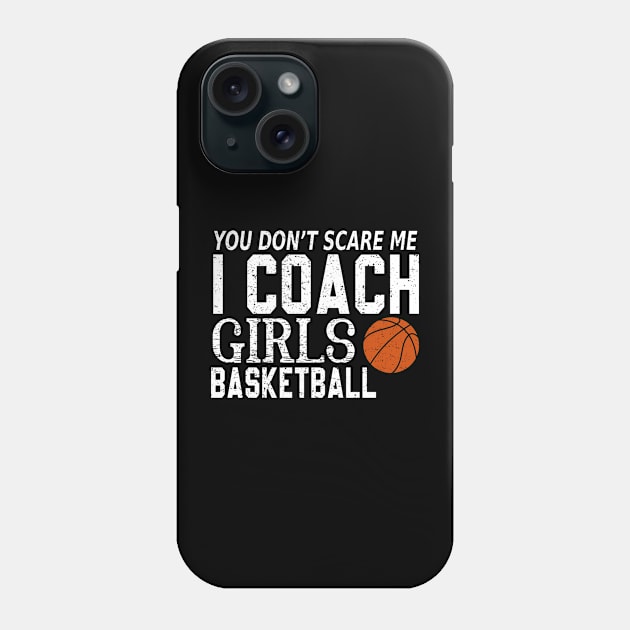 You Don't Scare Me I Coach Girls Basketball Coaches Gifts Phone Case by The Design Catalyst