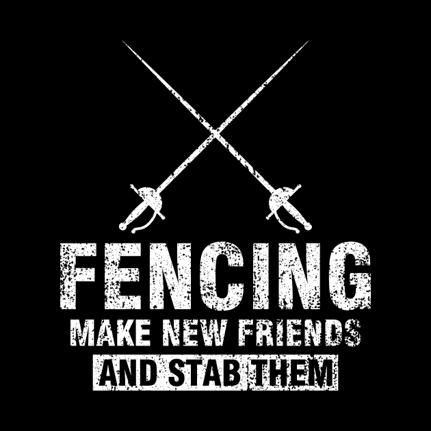 Funny Fencer Gift Tee Fencing Make New Friends And Stab Them by celeryprint
