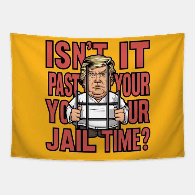 Isn't It Past Your Jail Time Funny Trump Saying Tapestry by Dylante