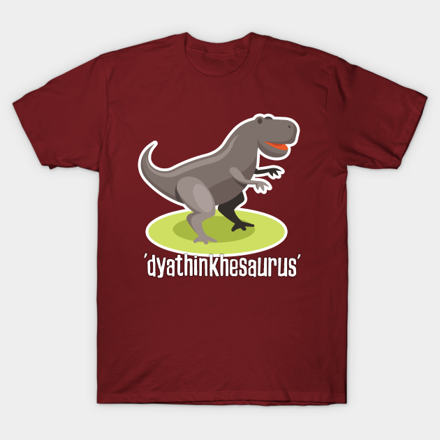 Discover dyathinkhesaurus funny dinosaur pun design - Dino Pun - T-Shirt