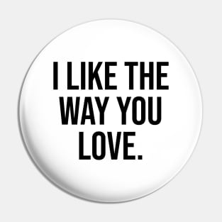 I like the way you love Pin