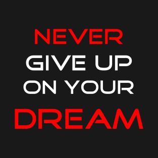 Never Give Up On Your Dream T-Shirt