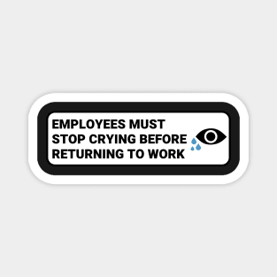 Employees Must Stop Crying Before Returning to Work ,Funny Office Sign Magnet