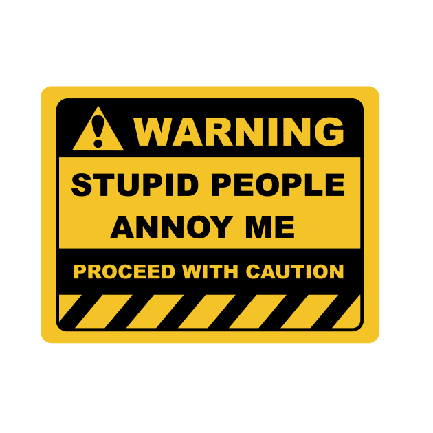Human Warning Sign STUPID PEOPLE ANNOY ME PROCEED WITH CAUTION Sayings Sarcasm Humor Quotes by ColorMeHappy123
