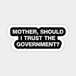 Mother, Should I Trust The Government Magnet