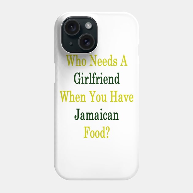 Who Needs A Girlfriend When You Have Jamaican Food? Phone Case by supernova23