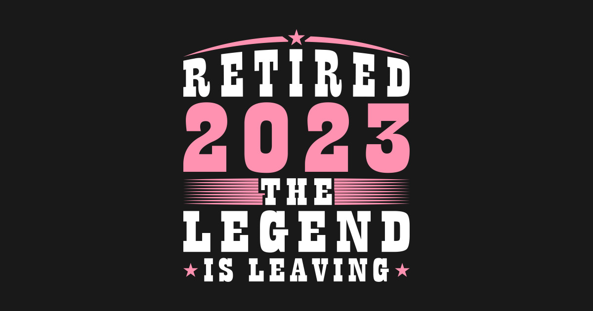 Retired 2023 The Legend Is Leaving Female Retirement Retirement 2024