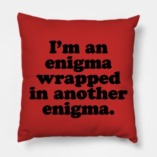 I’m an enigma wrapped in another enigma. [Black Ink] Pillow