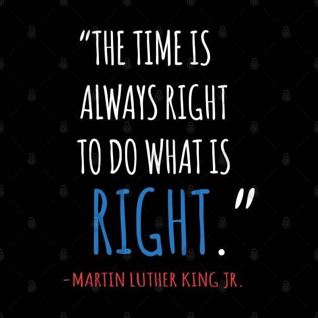 The Time Is Always Right To Do What IS Right, MLKJ, Quote, Black History by UrbanLifeApparel