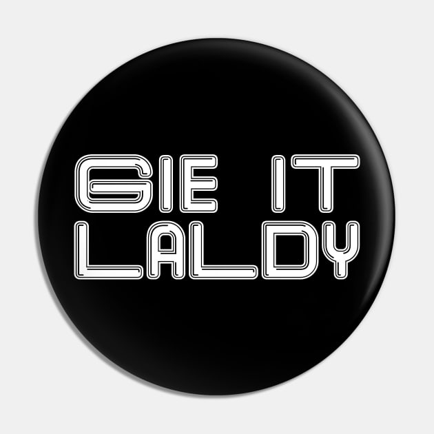 GIE IT LALDY, Scots Language Phrase Pin by MacPean