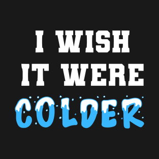 I wish it were colder T-Shirt