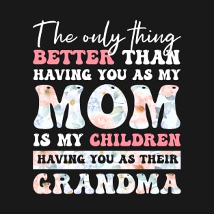 The only thing better than having you as my Mom is my Children having you as their Grandma T-Shirt