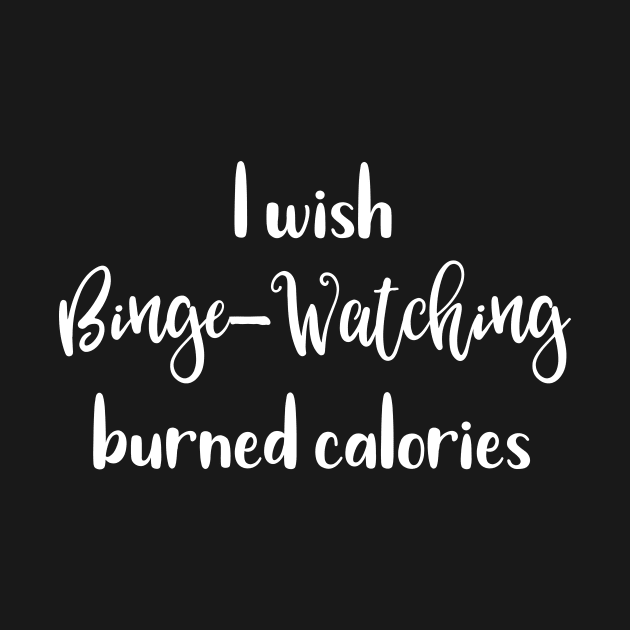 I Wish Binge Watching Burned Calories by SarahBean