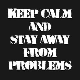 keep calm and stay away from problems T-Shirt