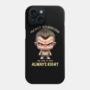 Character I'm Not Stubborn My Way Is Just Always Right Cute Adorable Funny Quote Phone Case