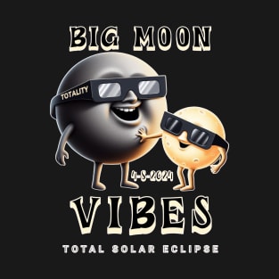 BIG MOON VIBES TOTALITY 4-8-2024 TOTAL SOLAR ECLIPSE T-Shirt