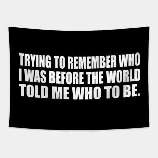 Trying to remember who I was before the world told me who to be Tapestry