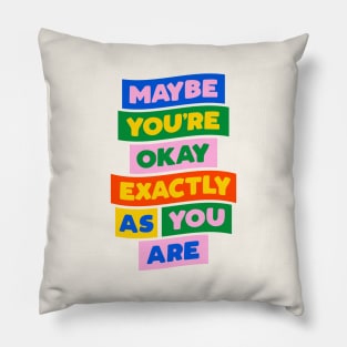 Maybe You're Okay Exactly as You Are in blue pink red yellow green Pillow