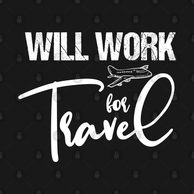 Will Work For Travel by LotusTee