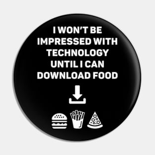 I Won't Be Impressed With Technology Until I Can Download Food Pin