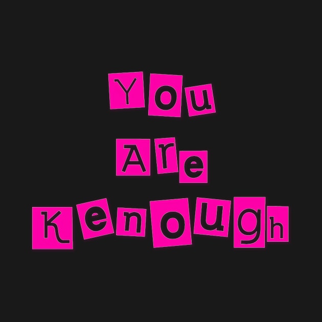 You Are Kenough by The Kenough