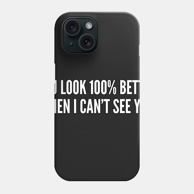 You Look 100% Better When I Can't See You - Sarcastic Statement Funny Logo Phone Case by sillyslogans