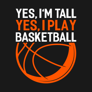 yes im tall yes i play basketball Funny Basketball Coach Sport T-Shirt