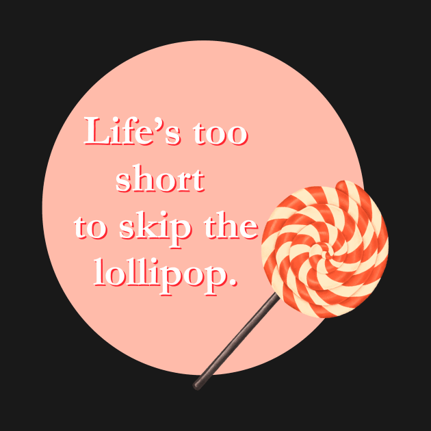 Life's too short to skip the Lollipop by Digivalk