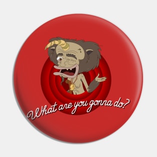 What are you gonna do? Pin