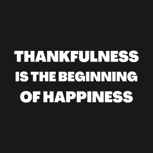 Motivational Message- Thankfulness Is The Beginning Of Happiness. T-Shirt