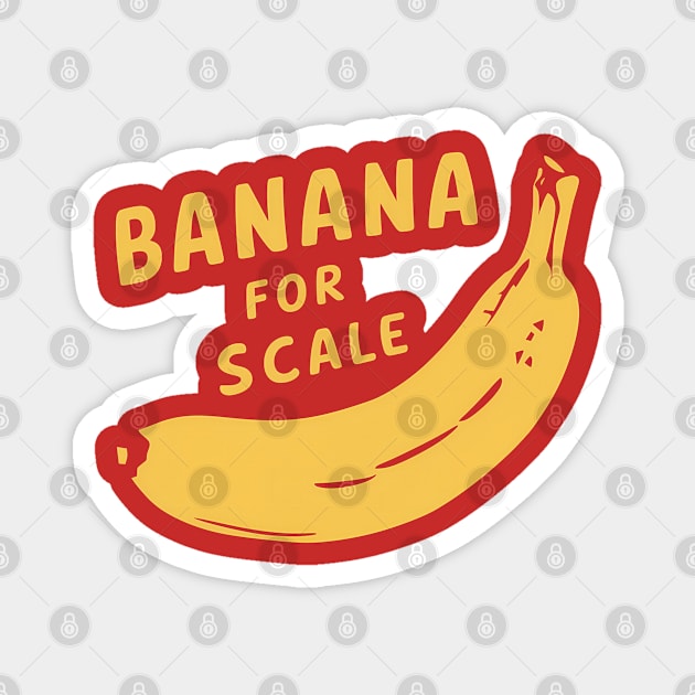 Banana For Scale, Banana Design Magnet by RazorDesign234