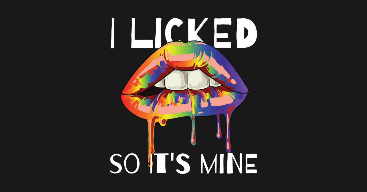 I Licked So It S Mine Lgbt Equality Rainbow Lesbian Lesbian T Shirt Teepublic