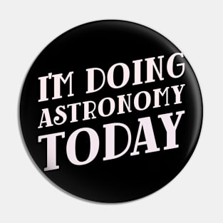 I'm Doing Astronomy Today! Pin