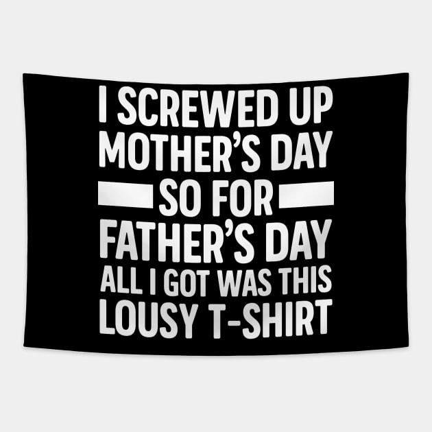 I Screwed Up Mother's Day So For Father's Day All I Got Was This Lousy T-shirt Tapestry by derekmozart