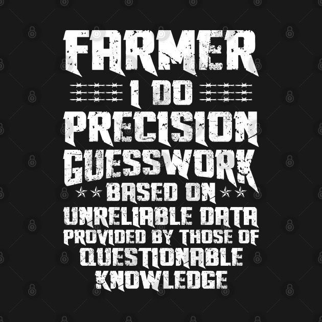 Farmer Funny Job Description Distressed I Do Precision Guesswork Based On Unreliable Data by Murder By Text