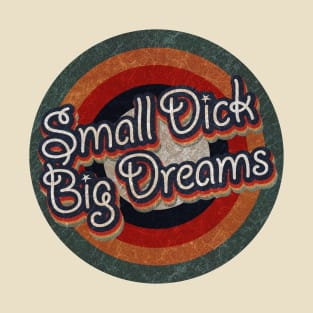 Small Dick Big Dreams T-Shirt