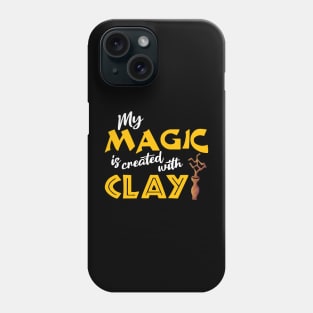 My magic is created with clay Phone Case