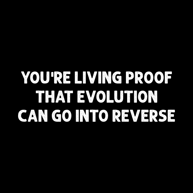 You’re living proof that evolution can go into reverse by HayesHanna3bE2e