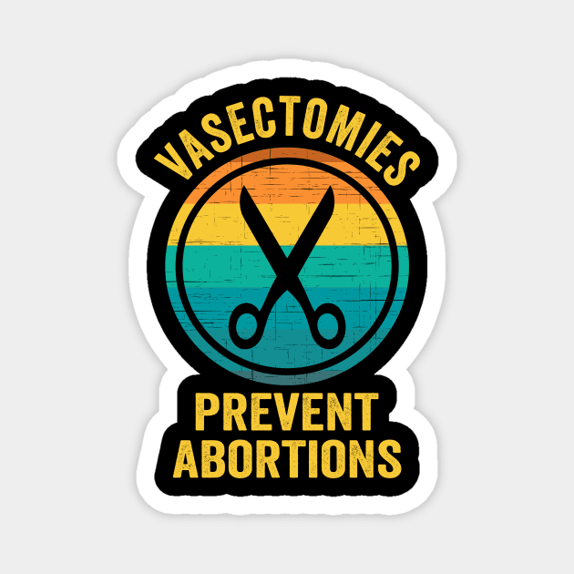 Vasectomies Prevent Abortions Rights Magnet by Visual Vibes