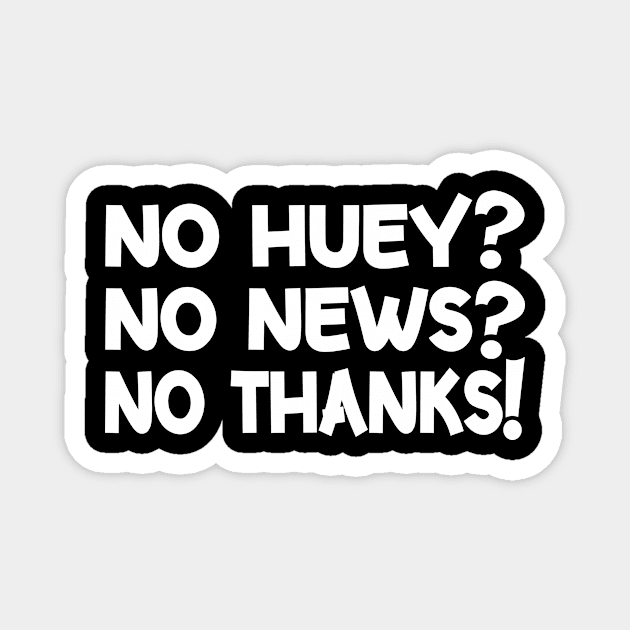 No Huey No News No Thanks Funny Magnet by BeCreative