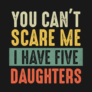 You Can't Scare Me I Have Five Daughters T-Shirt