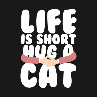 Life is Short Hug a Cat T-Shirt