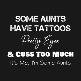 Some Aunts Have Tattoos Pretty Eyes T-Shirt