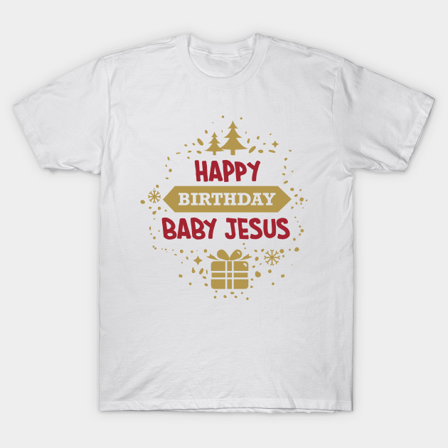Happy Birthday Baby Jesus - Happy Birthday Baby Jesus - T-Shirt