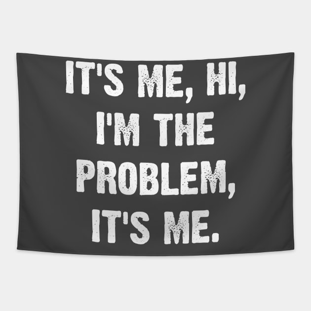 It's Me, Hi, I'm The Problem, It's Me. Tapestry by Emma