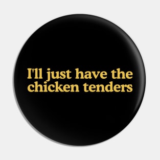 I'll Just Have The Chicken Tenders Funny Pin