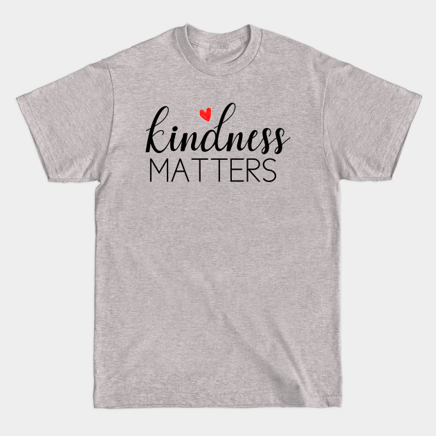 kindness matters - Kindness Matters - T-Shirt kindness matters - Kindness Matters - T-Shirt