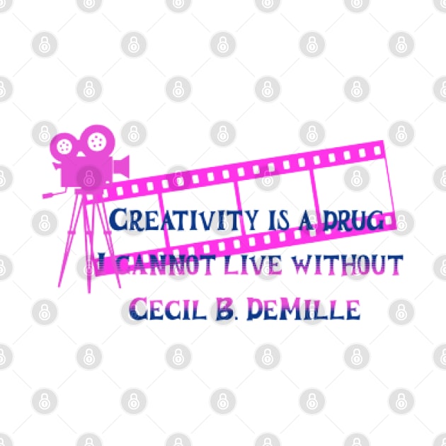 Creativity is a drug I cannot live without, Cecil B. DeMille by KoumlisArt