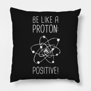 Be Positive –– Funny Proton Atom Design Pillow